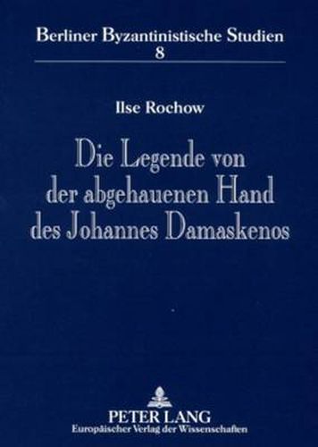 Cover image for Die Legende Von Der Abgehauenen Hand Des Johannes Damaskenos: Ursprung - Varianten - Verbreitung