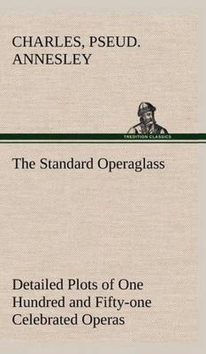 Cover image for The Standard Operaglass Detailed Plots of One Hundred and Fifty-one Celebrated Operas