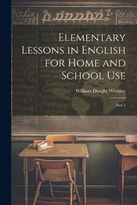 Cover image for Elementary Lessons in English for Home and School Use