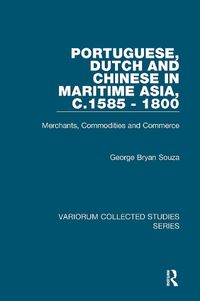 Cover image for Portuguese, Dutch and Chinese in Maritime Asia, c.1585 - 1800