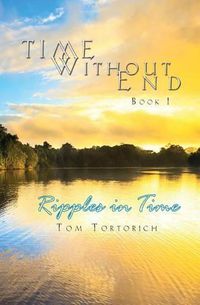 Cover image for Time Without End: Book I: Ripples in Time