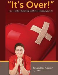 Cover image for Its Over. How to End a Relationship and Feel Good About Yourself