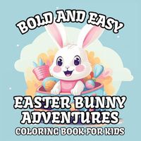 Cover image for Bold and Easy Easter Bunny Adventures Coloring Book for Kids
