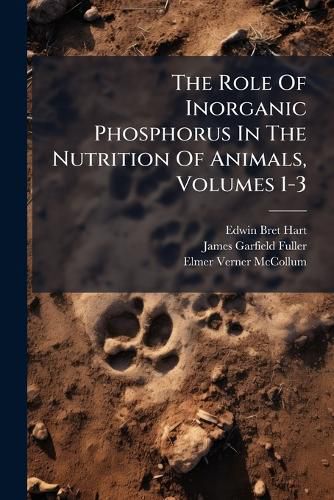 Cover image for The Role Of Inorganic Phosphorus In The Nutrition Of Animals, Volumes 1-3