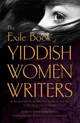 Cover image for The Exile Book of Yiddish Women Writers: An Anthology of Stories That Looks to the Past So We Might See the Future