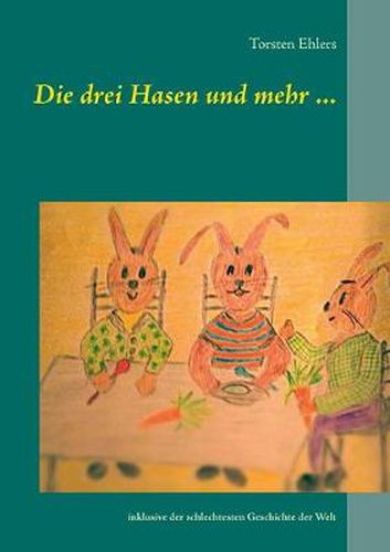 Cover image for Die drei Hasen und mehr ...: inklusive der schlechtesten Geschichte der Welt.