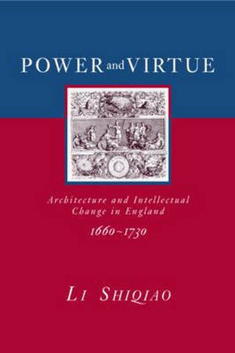 Cover image for Power and Virtue: Architecture and Intellectual Change in England 1660-1730