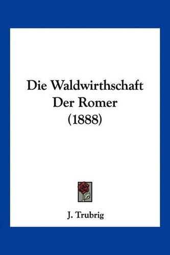 Cover image for Die Waldwirthschaft Der Romer (1888)