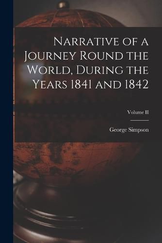 Cover image for Narrative of a Journey Round the World, During the Years 1841 and 1842; Volume II