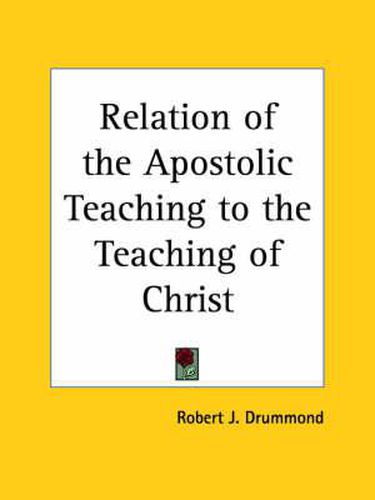 Cover image for Relation of the Apostolic Teaching to the Teaching of Christ (1901)
