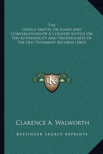 Cover image for The Gentle Skeptic or Essays and Conversations of a Country Justice on the Authenticity and Truthfulness of the Old Testament Records (1863)