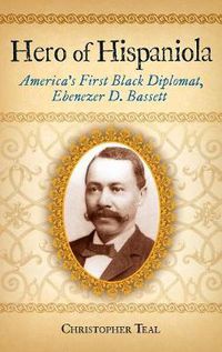 Cover image for Hero of Hispaniola: America's First Black Diplomat, Ebenezer D. Bassett