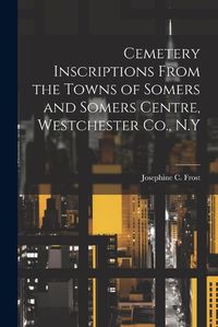 Cover image for Cemetery Inscriptions From the Towns of Somers and Somers Centre, Westchester Co., N.Y