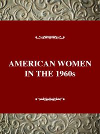 Cover image for American Women in the 1960s : Changing the Future: American Women in the Twentieth Century