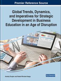 Cover image for Global Trends, Dynamics, and Imperatives for Strategic Development in Business Education in an Age of Disruption