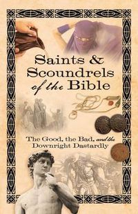 Cover image for Saints & Scoundrels of the Bible: The Good, the Bad, and the Downright Dastardly