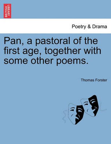 Pan, a Pastoral of the First Age, Together with Some Other Poems.