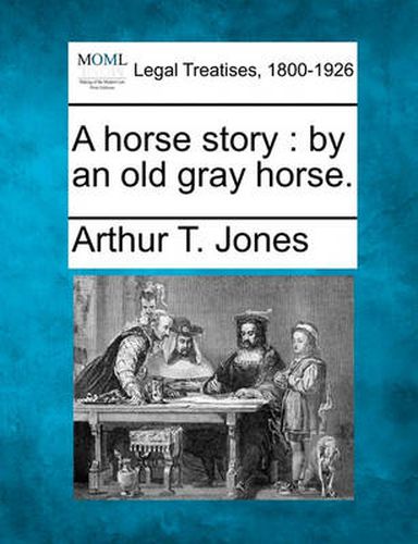 Cover image for A Horse Story: By an Old Gray Horse.