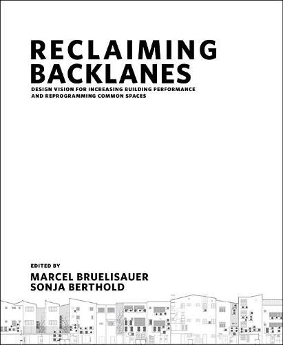 Cover image for Reclaiming Backlanes: Design Vision For Increasing Building Performance And Reprogramming Common Spaces