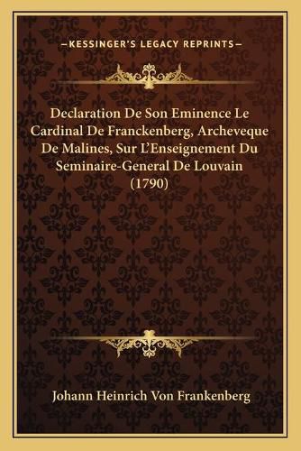 Cover image for Declaration de Son Eminence Le Cardinal de Franckenberg, Archeveque de Malines, Sur L'Enseignement Du Seminaire-General de Louvain (1790)