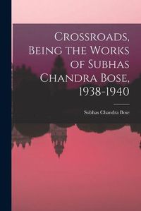 Cover image for Crossroads, Being the Works of Subhas Chandra Bose, 1938-1940