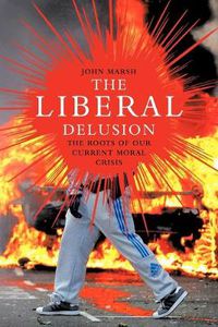 Cover image for The Liberal Delusion: The Roots of Our Current Moral Crisis