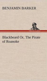 Cover image for Blackbeard Or, The Pirate of Roanoke.