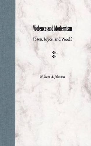 Cover image for Violence and Modernism: Ibsen, Joyce, and Woolf