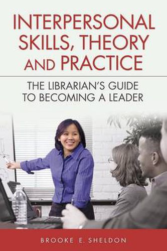 Cover image for Interpersonal Skills, Theory, and Practice: The Librarian's Guide to Becoming a Leader