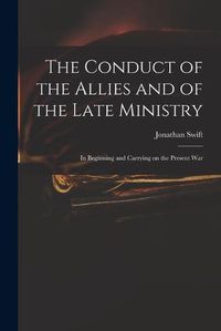 Cover image for The Conduct of the Allies and of the Late Ministry: in Beginning and Carrying on the Present War