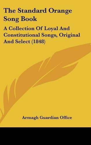 Cover image for The Standard Orange Song Book: A Collection of Loyal and Constitutional Songs, Original and Select (1848)