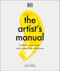 Cover image for The Artist's Manual: The Definitive Art Sourcebook: Media, Materials, Tools, and Techniques