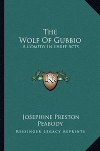 Cover image for The Wolf of Gubbio: A Comedy in Three Acts