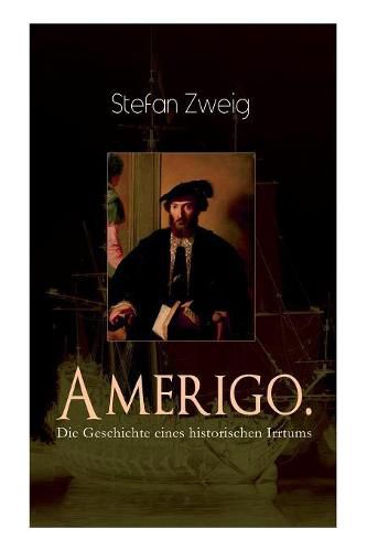 Amerigo. Die Geschichte eines historischen Irrtums: Die spannende Namensgeschichte Amerikas: warum wurde ausgerechnet Amerigo Vespucci Namensgeber f r den neuen Kontinent und nicht der eigentliche Entdecker Christoph Kolumbus?