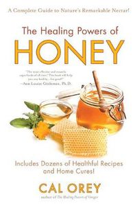 Cover image for The Healing Powers of Honey: The Healthy & Green Choice to Sweeten Packed with Immune-Boosting Antioxidants