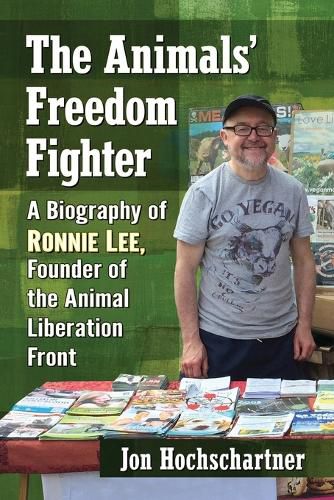 The Animals' Freedom Fighter: A Biography of Ronnie Lee, Founder of the Animal Liberation Front