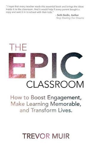 Cover image for The Epic Classroom: How to Boost Engagement, Make Learning Memorable, and Transform Lives