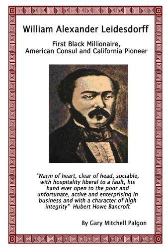 Cover image for William Alexander Leidesdorff - First Black Millionaire, American Consul and California Pioneer