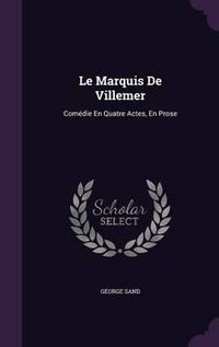 Cover image for Le Marquis de Villemer: Comedie En Quatre Actes, En Prose