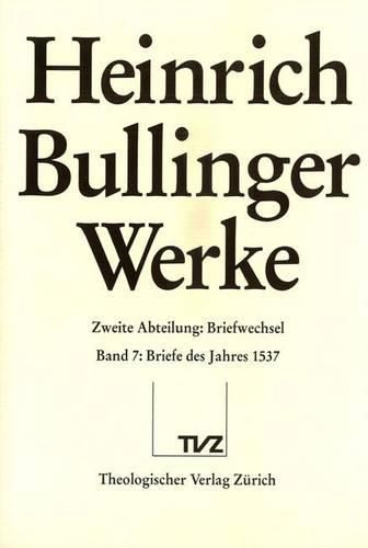 Heinrich Bullinger. Werke: 2. Abteilung: Briefwechsel. Band 7: Briefe Des Jahres 1537