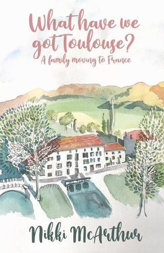 Cover image for What have we got Toulouse: A family moving to France