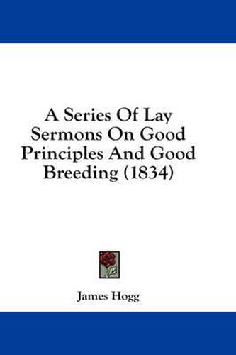 Cover image for A Series of Lay Sermons on Good Principles and Good Breeding (1834)