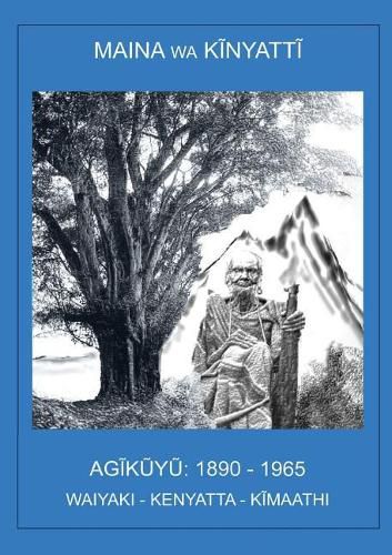 AG&#297;k&#361;y&#361;, 1890-1965: Waiyaki. Kenyata. K&#297;maathi.