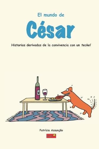 Cover image for El mundo de Cesar: Historias derivadas de la convivencia con un Teckel, un perro salsicha muy exigente