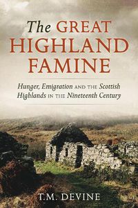 Cover image for The Great Highland Famine: Hunger, Emigration and the Scottish Highlands in the Nineteenth Century