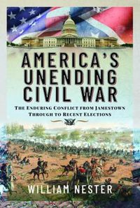 Cover image for America's Unending Civil War: The Enduring Conflict from Jamestown through to Recent Elections