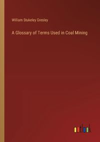 Cover image for A Glossary of Terms Used in Coal Mining