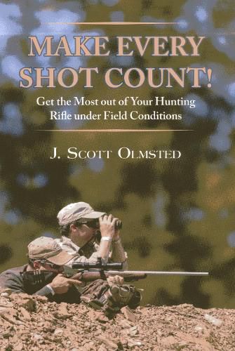 Cover image for Make Every Shot Count!: Get the Most Out of Your Hunting Rifle Under Field Conditions