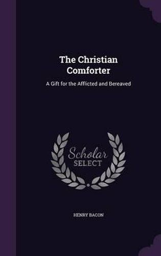 Cover image for The Christian Comforter: A Gift for the Afflicted and Bereaved