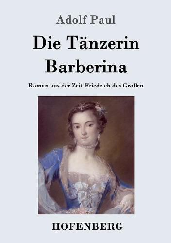 Die Tanzerin Barberina: Roman aus der Zeit Friedrich des Grossen